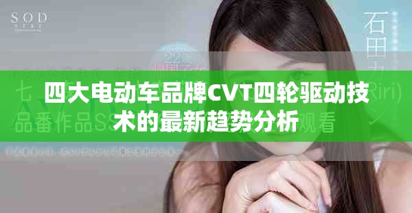 四大电动车品牌CVT四轮驱动技术的最新趋势分析