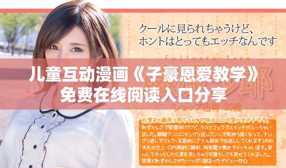 儿童互动漫画《子豪恩爱教学》免费在线阅读入口分享