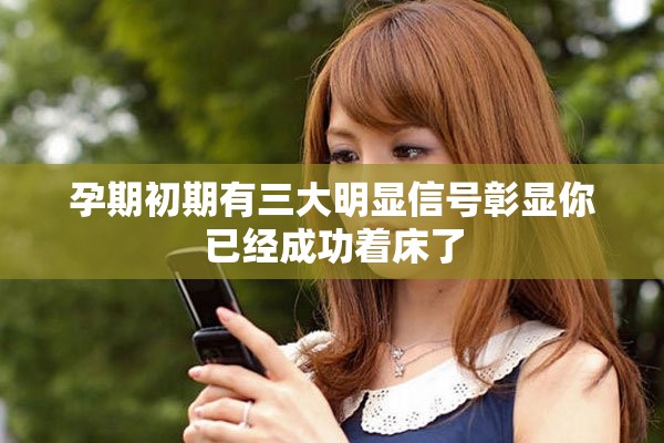 孕期初期有三大明显信号彰显你已经成功着床了