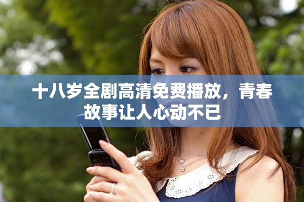 十八岁全剧高清免费播放，青春故事让人心动不已