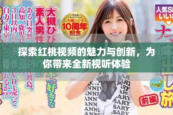 探索红桃视频的魅力与创新，为你带来全新视听体验