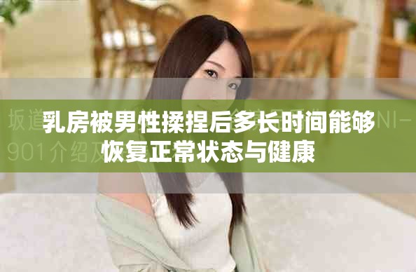 乳房被男性揉捏后多长时间能够恢复正常状态与健康