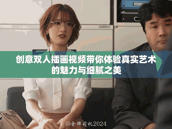 创意双人插画视频带你体验真实艺术的魅力与细腻之美