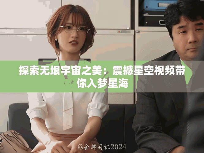 探索无垠宇宙之美：震撼星空视频带你入梦星海