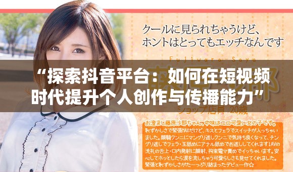 “探索抖音平台：如何在短视频时代提升个人创作与传播能力”
