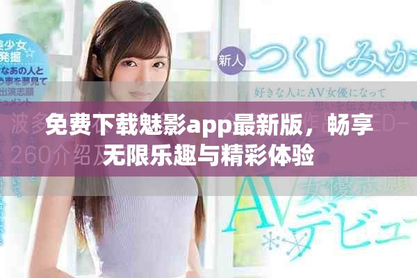 免费下载魅影app最新版，畅享无限乐趣与精彩体验