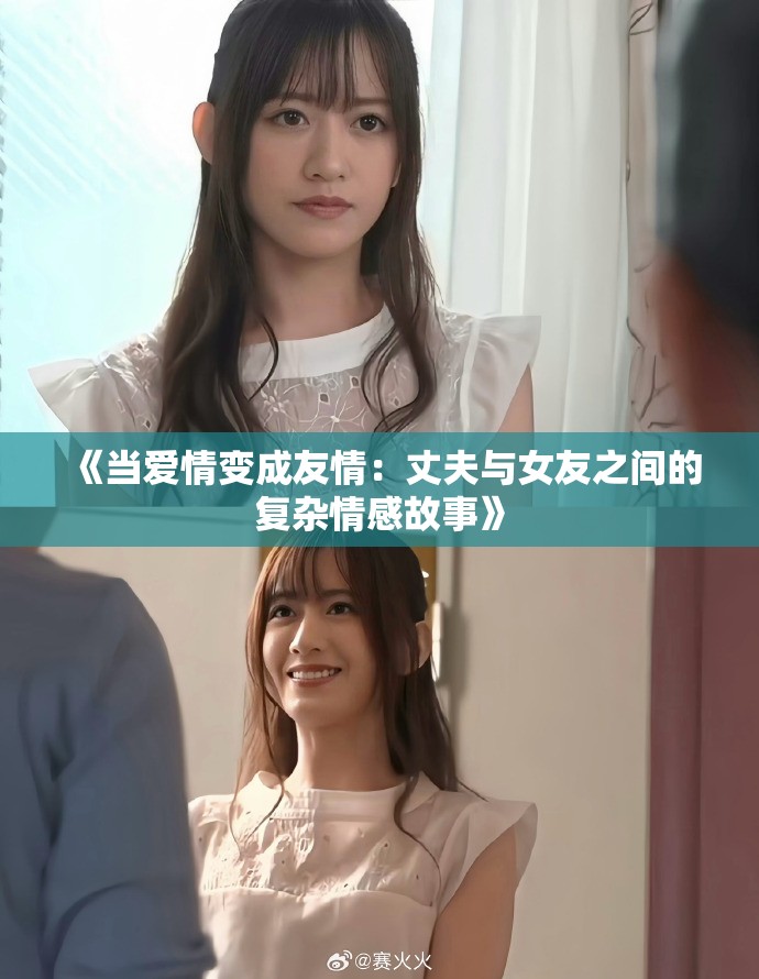 《当爱情变成友情：丈夫与女友之间的复杂情感故事》