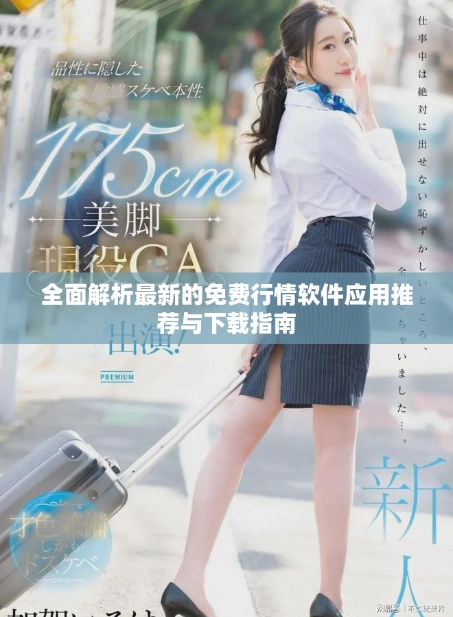 全面解析最新的免费行情软件应用推荐与下载指南