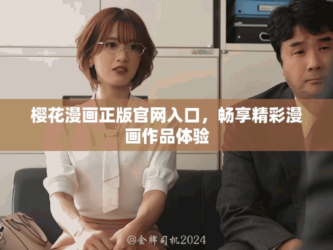 樱花漫画正版官网入口，畅享精彩漫画作品体验