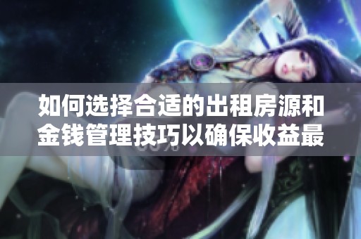 如何选择合适的出租房源和金钱管理技巧以确保收益最大化