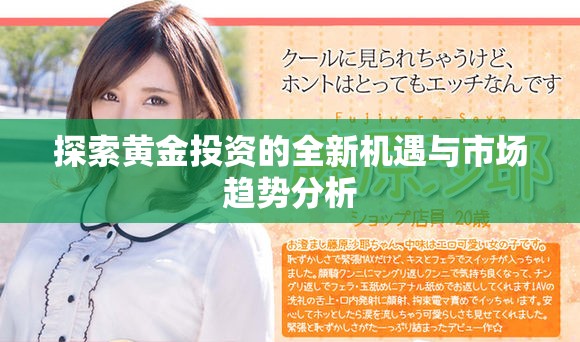 探索黄金投资的全新机遇与市场趋势分析