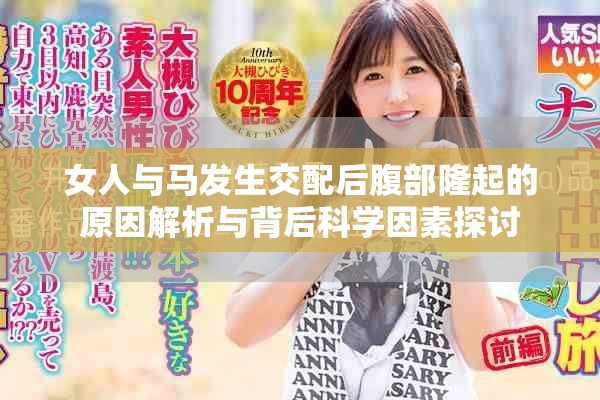 女人与马发生交配后腹部隆起的原因解析与背后科学因素探讨