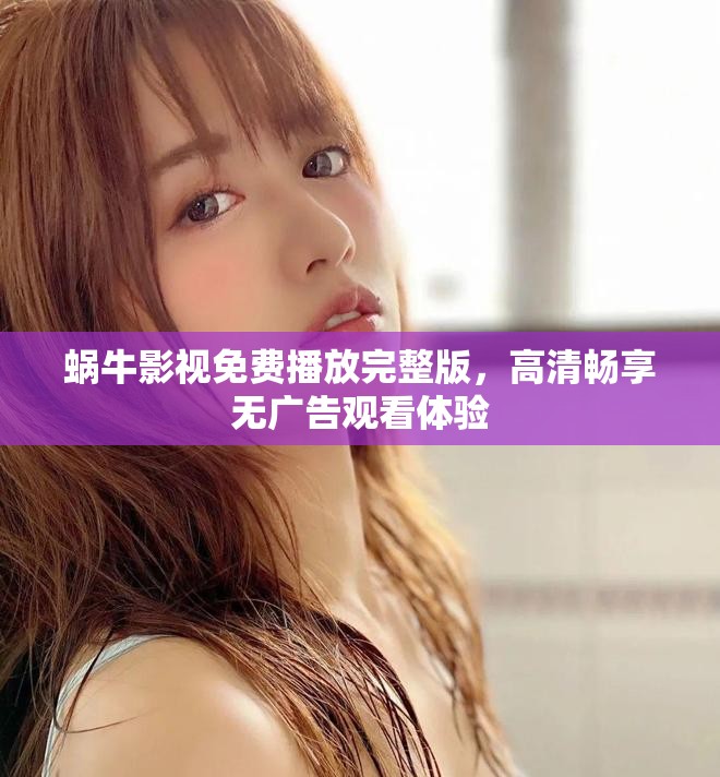 蜗牛影视免费播放完整版，高清畅享无广告观看体验