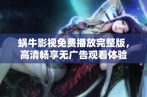 蜗牛影视免费播放完整版，高清畅享无广告观看体验
