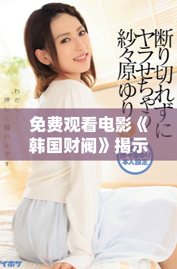 免费观看电影《韩国财阀》揭示财富与权力的阴暗面