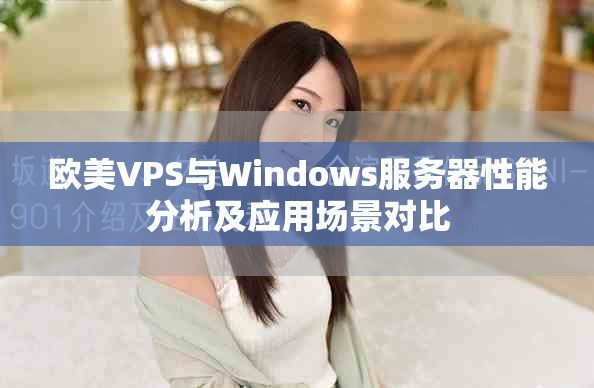 欧美VPS与Windows服务器性能分析及应用场景对比