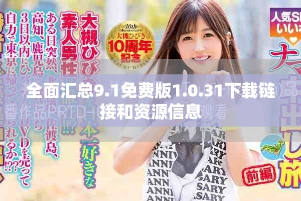 全面汇总9.1免费版1.0.31下载链接和资源信息