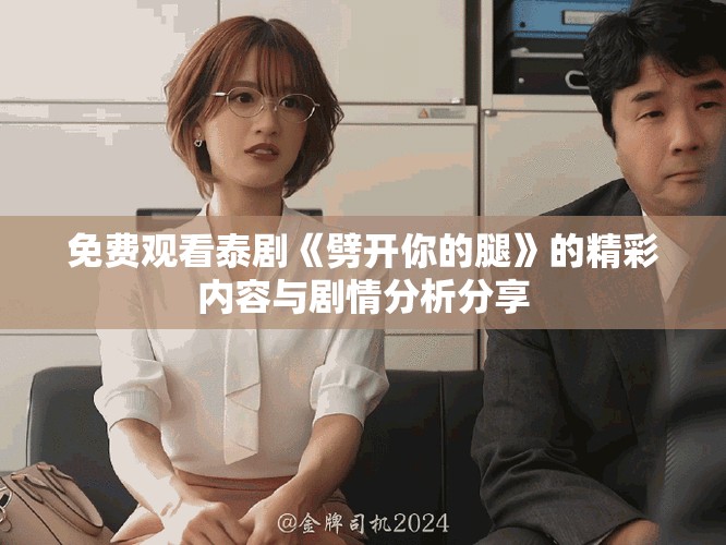 免费观看泰剧《劈开你的腿》的精彩内容与剧情分析分享