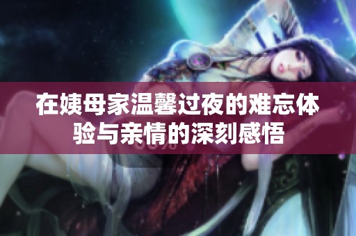 在姨母家温馨过夜的难忘体验与亲情的深刻感悟