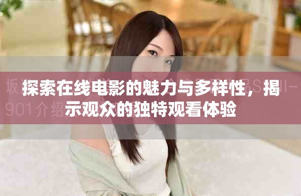 探索在线电影的魅力与多样性，揭示观众的独特观看体验