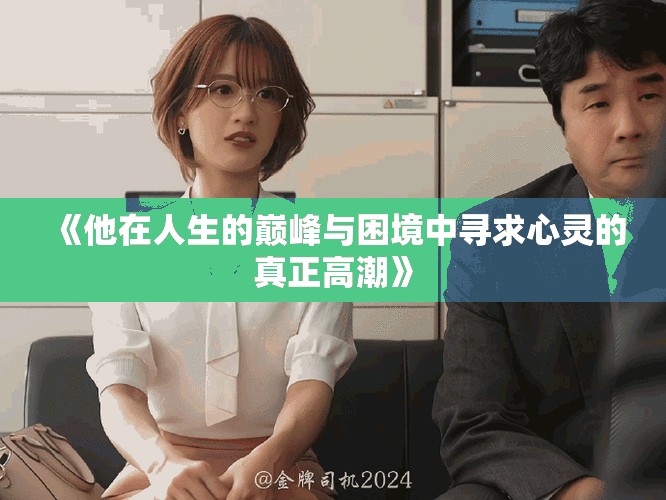 《他在人生的巅峰与困境中寻求心灵的真正高潮》