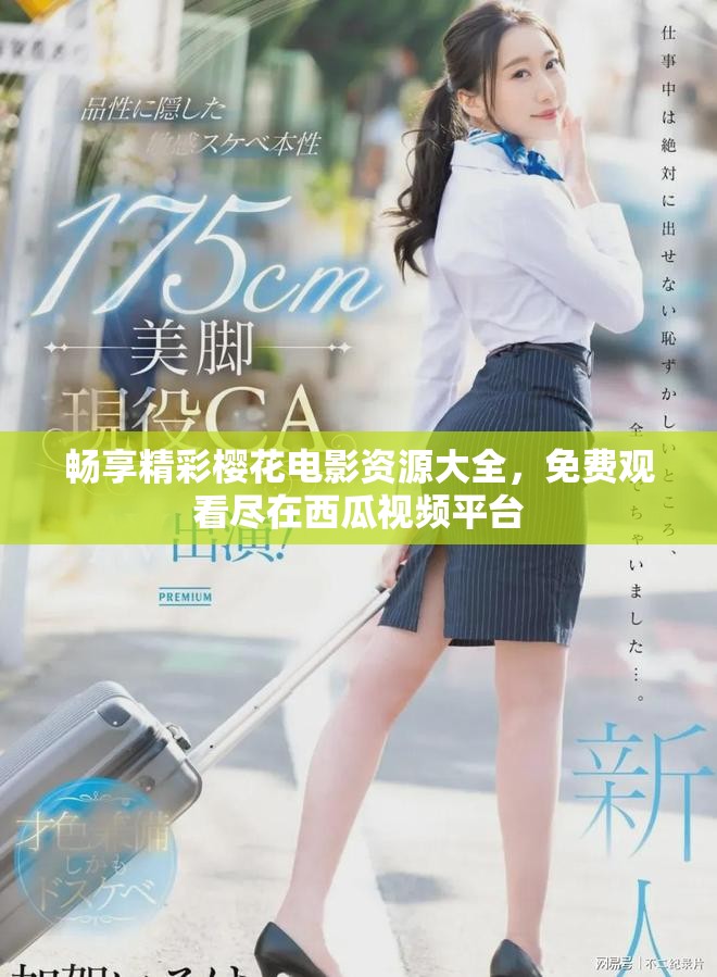 畅享精彩樱花电影资源大全，免费观看尽在西瓜视频平台