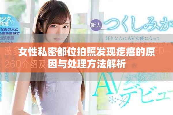 女性私密部位拍照发现疙瘩的原因与处理方法解析