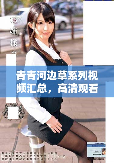 青青河边草系列视频汇总，高清观看尽在这里，快来体验吧