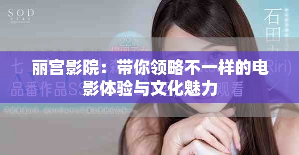 丽宫影院：带你领略不一样的电影体验与文化魅力