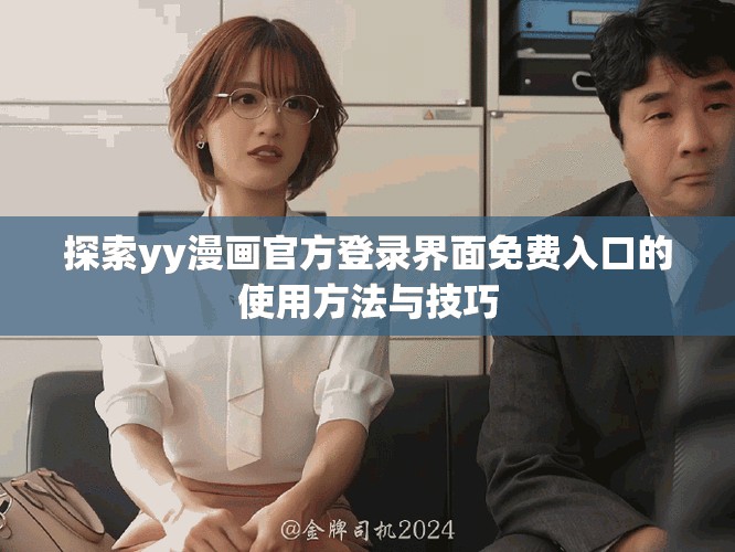探索yy漫画官方登录界面免费入口的使用方法与技巧