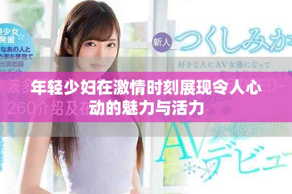 年轻少妇在激情时刻展现令人心动的魅力与活力