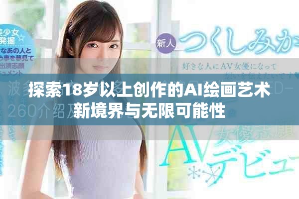 探索18岁以上创作的AI绘画艺术新境界与无限可能性