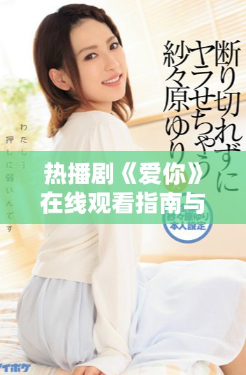 热播剧《爱你》在线观看指南与精彩剧情解析分享