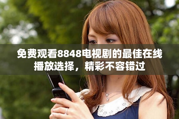 免费观看8848电视剧的最佳在线播放选择，精彩不容错过