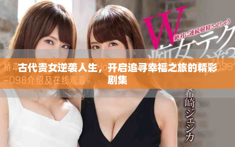 古代贵女逆袭人生，开启追寻幸福之旅的精彩剧集