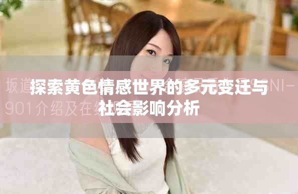 探索黄色情感世界的多元变迁与社会影响分析