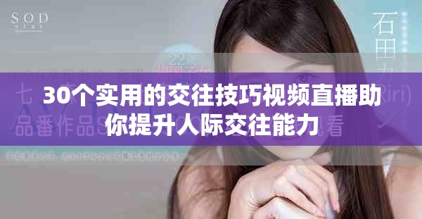 30个实用的交往技巧视频直播助你提升人际交往能力