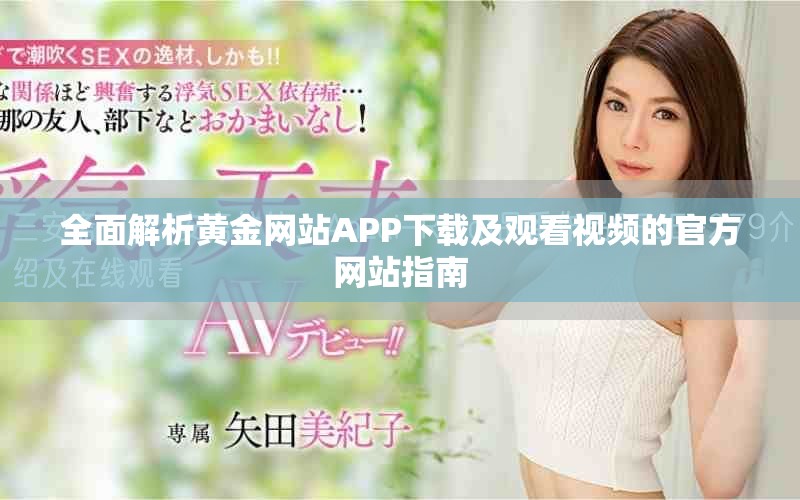 全面解析黄金网站APP下载及观看视频的官方网站指南
