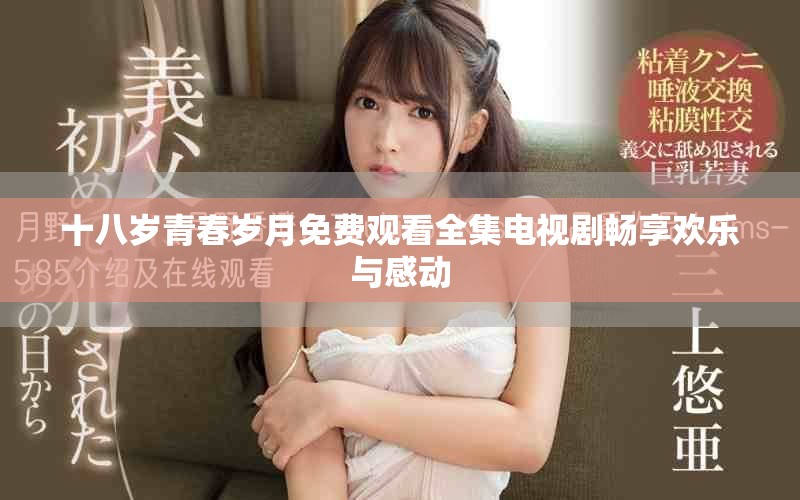 十八岁青春岁月免费观看全集电视剧畅享欢乐与感动