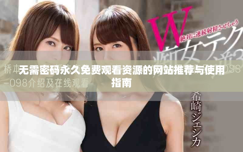 无需密码永久免费观看资源的网站推荐与使用指南