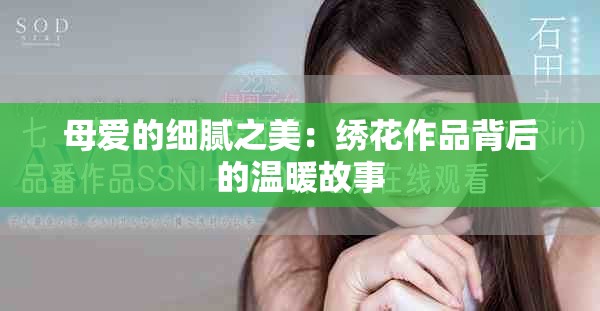 母爱的细腻之美：绣花作品背后的温暖故事