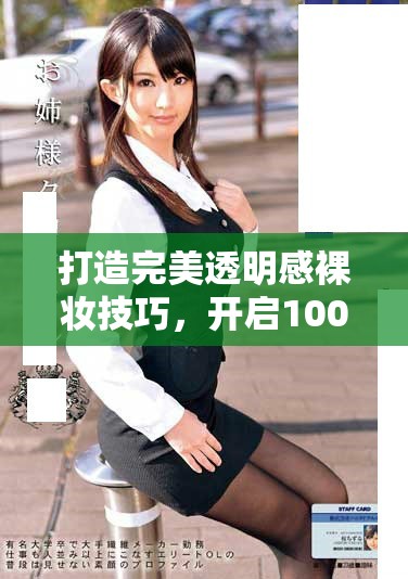 打造完美透明感裸妆技巧，开启100%透光肌肤的新体验