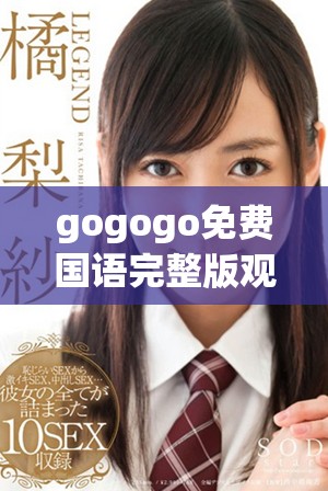 gogogo免费国语完整版观看指南与资源分享，畅享精彩内容