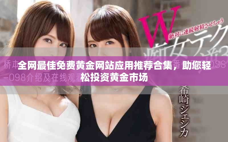 全网最佳免费黄金网站应用推荐合集，助您轻松投资黄金市场