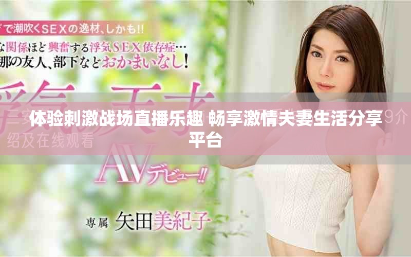 体验刺激战场直播乐趣 畅享激情夫妻生活分享平台