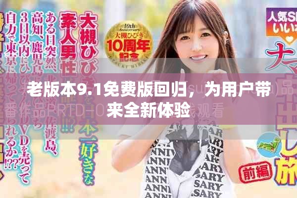 老版本9.1免费版回归，为用户带来全新体验