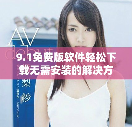 9.1免费版软件轻松下载无需安装的解决方案
