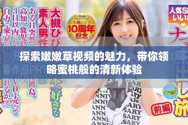 探索嫩嫩草视频的魅力，带你领略蜜桃般的清新体验