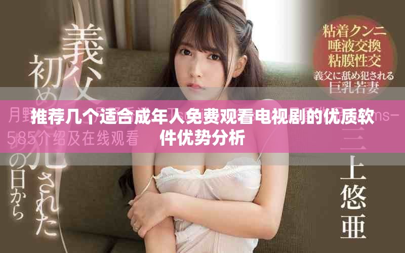 推荐几个适合成年人免费观看电视剧的优质软件优势分析