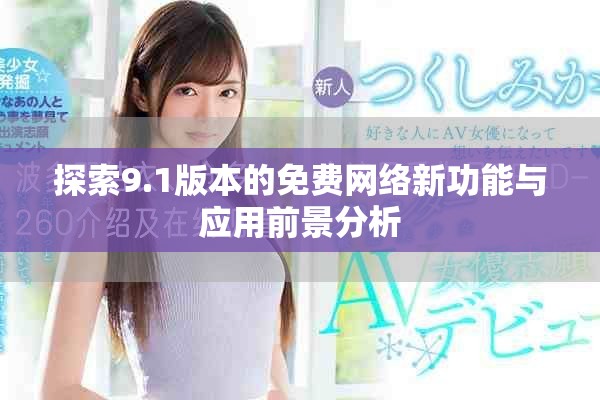 探索9.1版本的免费网络新功能与应用前景分析